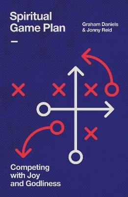 Spiritual Game Plan: Competing with Joy and Godliness - Graham Daniels,Jonny Reid - cover