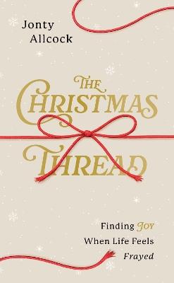 The Christmas Thread: Finding Joy When Life Feels Frayed - Jonty Allcock - cover