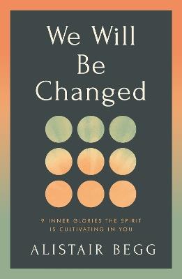 We Will Be Changed: 9 Inner Glories the Spirit Is Cultivating in You - Alistair Begg - cover