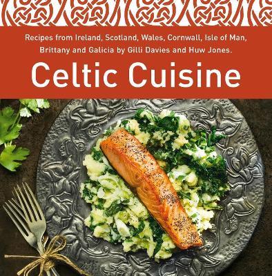 Celtic Cuisine: Recipes from Ireland, Scotland, Wales, Cornwall, Isle of Man, Brittany and Galicia by Gilli Davies and Huw Jones - Gilli Davies - cover