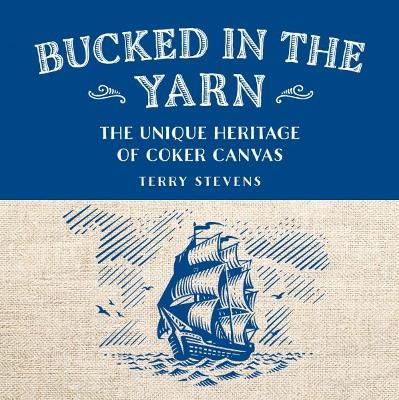 Bucked in the Yarn - The unique heritage of Coker Canvas: The unique heritage of Coker Canvas - Terry Stevens - cover