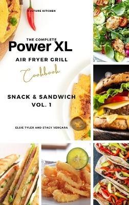 The Complete Power XL Air Fryer Grill Cookbook: Snack and Sandwich Vol.1 - Elsie Tyler - cover