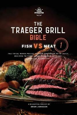 The Traeger Grill Bible: Fish VS Meat Vol. 1 - Bron Johnson,The Old Texas Pitmaster - cover