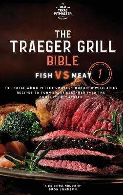 The Traeger Grill Bible: Fish VS Meat Vol. 1 - Bron Johnson,The Old Texas Pitmaster - cover