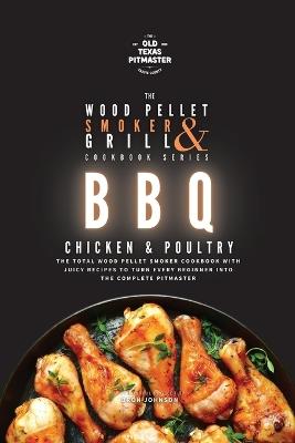 The Wood Pellet Smoker and Grill Cookbook: BBQ Chicken and Poultry - Bron Johnson - cover