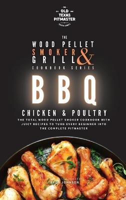 The Wood Pellet Smoker and Grill Cookbook: BBQ Chicken and Poultry - Bron Johnson - cover