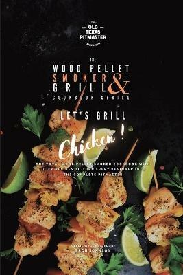The Wood Pellet Smoker and Grill Cookbook: Let's Grill Chicken! - Bron Johnson - cover