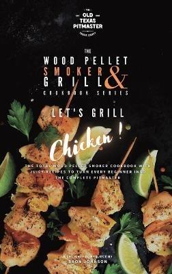 The Wood Pellet Smoker and Grill Cookbook: Let's Grill Chicken! - Bron Johnson - cover