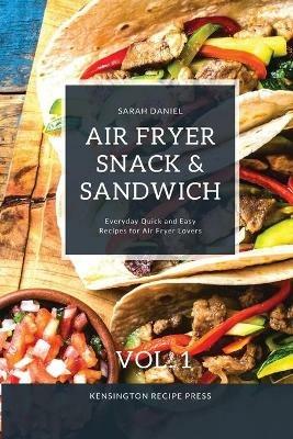 Air Fryer Snack and Sandwich Vol. 1: Everyday Quick and Easy Recipes for Air Fryer Lovers - Sarah Daniel - cover