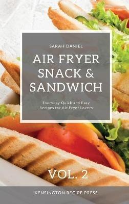 Air Fryer Snack and Sandwich Vol. 2: Everyday Quick and Easy Recipes for Air Fryer Lovers - Sarah Daniel - cover