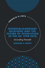 Interparliamentary Relations and the Future of Devolution in the UK 1998-2018: Unravelling Threads?