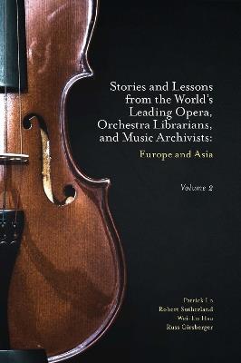 Stories and Lessons from the World’s Leading Opera, Orchestra Librarians, and Music Archivists, Volume 2: Europe and Asia - Patrick Lo,Robert Sutherland,Wei-En Hsu - cover