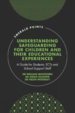 Understanding Safeguarding for Children and their Educational Experiences: A Guide for Students, ECTs and School Support Staff