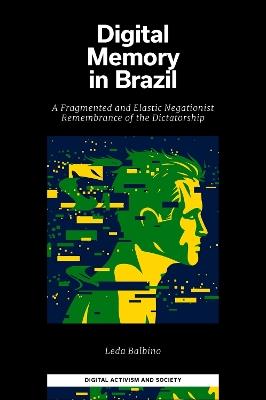 Digital Memory in Brazil: A Fragmented and Elastic Negationist Remembrance of the Dictatorship - Leda Balbino - cover