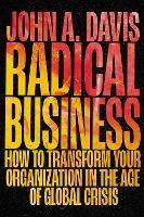 Radical Business: How to Transform Your Organization in the Age of Global Crisis