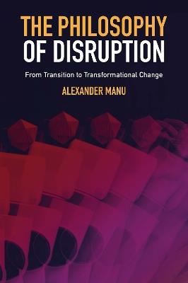 The Philosophy of Disruption: From Transition to Transformational Change - Alexander Manu - cover