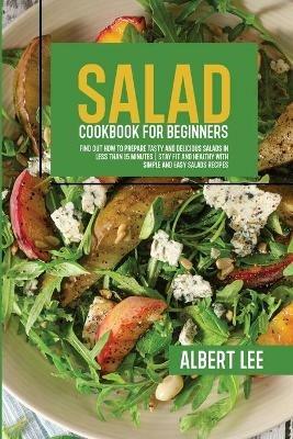 Salad Cookbook For Beginners: Salad Cookbook For Beginners - Albert Lee - cover