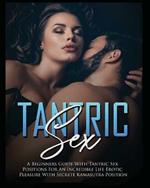 Tantric Sex: a Beginners Guide with Tantric Sex Positions for an Incredible Life, Erotic Pleasure, included Kama Sutra Position
