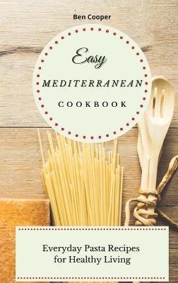 Easy Mediterranean Cookbook: Everyday Pasta Recipes for Healthy Living - Ben Cooper - cover