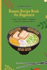 Super Ramen Recipe Book for Beginners: Super Tasty, Quick and Easy Ramen Collection