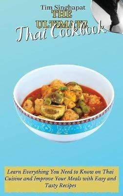 The Ultimate Thai Cookbook: Learn Everything You Need to Know on Thai Cuisine and Improve Your Meals with Easy and Tasty Recipes - Tim Singhapat - cover