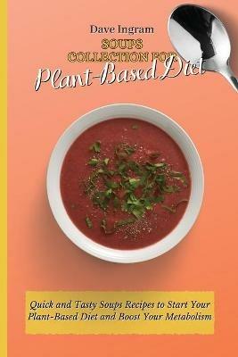 Soups Collection for Plant-Based Diet: Quick and Tasty Soups Recipes to Start Your Plant-Based Diet and Boost Your Metabolism - Dave Ingram - cover