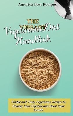 The Vibrant Vegetarian Diet Handbook: Simple and Tasty Vegetarian Recipes to Change Your Lifestyle and Boost Your Health - America Best Recipes - cover