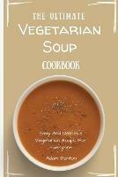 The Ultimate Vegetarian Soup Cookbook: Easy And Delicious Vegetarian Soups For Everyone - Adam Denton - cover