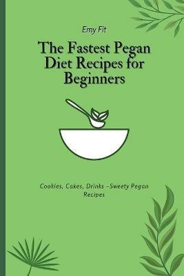The Fastest Pegan Diet Recipes for Beginners: Cookies, Cakes, Drinks -Sweety Pegan Recipes - Emy Fit - cover