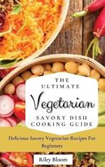 The Ultimate Vegetarian Savory Dish Cooking Guide: Delicious Savory Vegetarian Recipes For Beginners