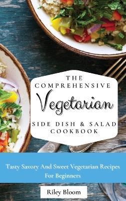 The Comprehensive Vegetarian Side Dish & Salad Cookbook: Easy Side Vegetarian Dish And Salad Recipes For Everyone - Riley Bloom - cover