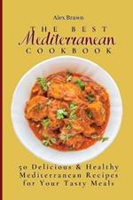 The Best Mediterranean Cookbook: 50 Delicious & Healthy Mediterranean Recipes for Your Tasty Meals