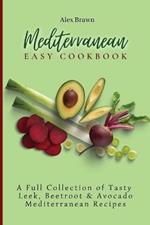 Mediterranean Easy Cookbook: A Full Collection of Tasty Leek, Beetroot & Avocado Mediterranean Recipes