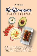 Mediterranean Tasty Recipes: A Set of 50 Easy & Quick Avocado, Chicken & Soup Mediterranean Recipes