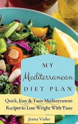 My Mediterranean Diet Plan: Quick, Easy & Tasty Mediterranean Recipes to Lose Weight With Taste - Jenna Violet - cover