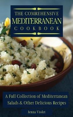 The Comprehensive Mediterranean Cookbook: A Full Collection of Mediterranean Salads & Other Delicious Recipes - Jenna Violet - cover