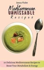 Mediterranean Unmissable Recipes: 50 Delicious Mediterranean Recipes to Boost Your Metabolism & Energy