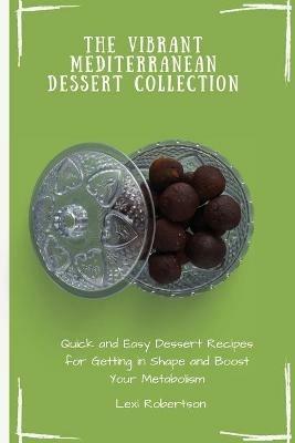 The Vibrant Mediterranean Dessert Collection: Quick and Easy Dessert Recipes for Getting in Shape and Boost Your Metabolism - Lexi Robertson - cover