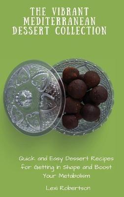 The Vibrant Mediterranean Dessert Collection: Quick and Easy Dessert Recipes for Getting in Shape and Boost Your Metabolism - Lexi Robertson - cover