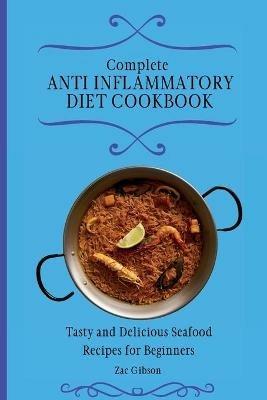 Complete Anti Inflammatory Diet Cookbook: Tasty and Delicious Seafood Recipes for Beginners - Zac Gibson - cover