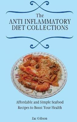 The Anti Inflammatory Diet Collections: Affordable and Simple Seafood Recipes to Boost Your Health - Zac Gibson - cover