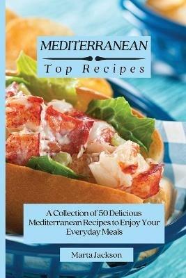 Mediterranean Top Recipes: A Collection of 50 Delicious Mediterranean Recipes to Enjoy Your Everyday Meals - Marta Jackson - cover