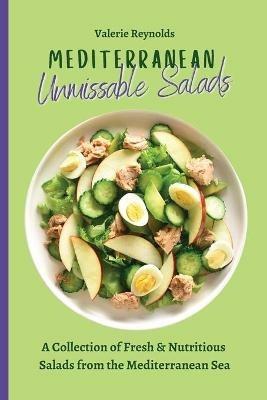 Mediterranean Unmissable Salads: A Collection of Fresh & Nutritious Salads from the Mediterranean Sea - Valerie Reynolds - cover