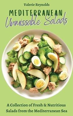 Mediterranean Unmissable Salads: A Collection of Fresh & Nutritious Salads from the Mediterranean Sea - Valerie Reynolds - cover