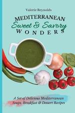 Mediterranean Sweet & Savory Wonders: A Set of Delicious Mediterranean Soups, Breakfast & Dessert Recipes