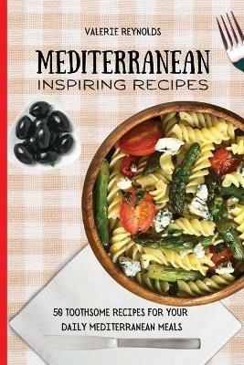 Mediterranean Inspiring Recipes: 50 Toothsome Recipes for Your Daily Mediterranean Meals - Valerie Reynolds - cover
