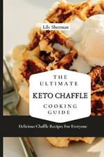 The Ultimate KETO Chaffle Cooking Guide: Delicious Chaffle Recipes For Everyone