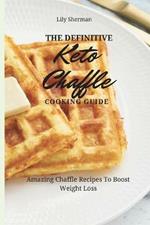 The Definitive KETO Chaffle Cooking Guide: Amazing Chaffle Recipes To Boost Weight Loss