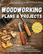 Woodworking Plans and Projects: 20+ Ideas and Illustrated Plans That You Can Easily Replicate, The Step-by-Step Guide to Start Your Carpentry Workshop and to Enhance Your Home With DIY Wood Projects