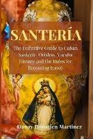 Santeria: The Definitive Guide to Cuban Santeria, Orishas, Yoruba History and the Rules for Becoming Iyawo - Danay Donatien Martinez - cover